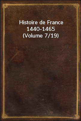 Histoire de France 1440-1465 (Volume 7/19)