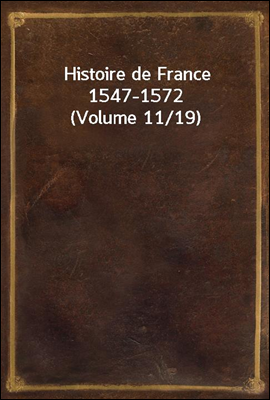 Histoire de France 1547-1572 (Volume 11/19)