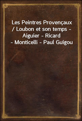 Les Peintres Provencaux / Loubon et son temps - Aiguier - Ricard - Monticelli - Paul Guigou