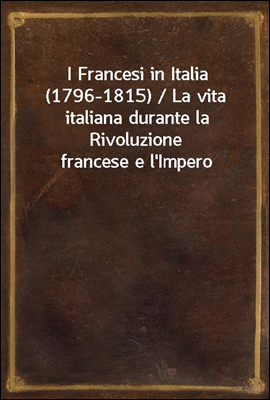 I Francesi in Italia (1796-1815) / La vita italiana durante la Rivoluzione francese e l'Impero