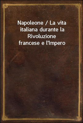 Napoleone / La vita italiana durante la Rivoluzione francese e l'Impero