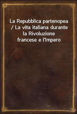 La Repubblica partenopea / La vita italiana durante la Rivoluzione francese e l'Impero