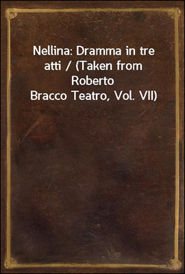 Nellina: Dramma in tre atti / (Taken from Roberto Bracco Teatro, Vol. VII)