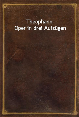 Theophano: Oper in drei Aufzugen