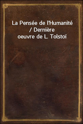 La Pensee de l'Humanite / Derniere oeuvre de L. Tolstoi