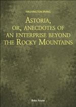 ̹м Astoria, or, anecdotes of an enterprise beyond the Rocky Mountains