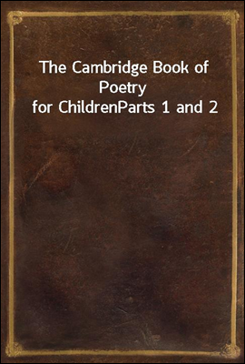 The Cambridge Book of Poetry for Children
Parts 1 and 2