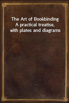 The Art of Bookbinding
A practical treatise, with plates and diagrams