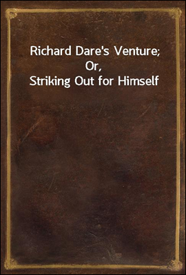 Richard Dare's Venture; Or, Striking Out for Himself